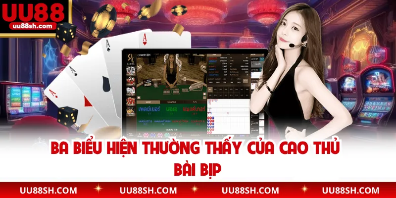 Ba biểu hiện thường thấy của cao thủ bài bịp