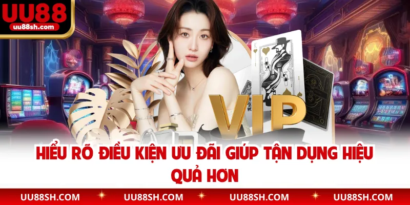 Hiểu rõ điều kiện ưu đãi giúp tận dụng hiệu quả hơn
