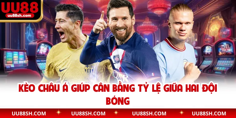 Kèo châu Á giúp cân bằng tỷ lệ giữa hai đội bóng