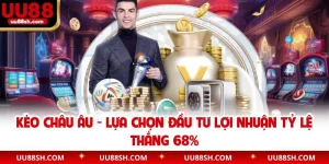 Kèo Châu Âu - Lựa Chọn Đầu Tư Lợi Nhuận Tỷ Lệ Thắng 68%