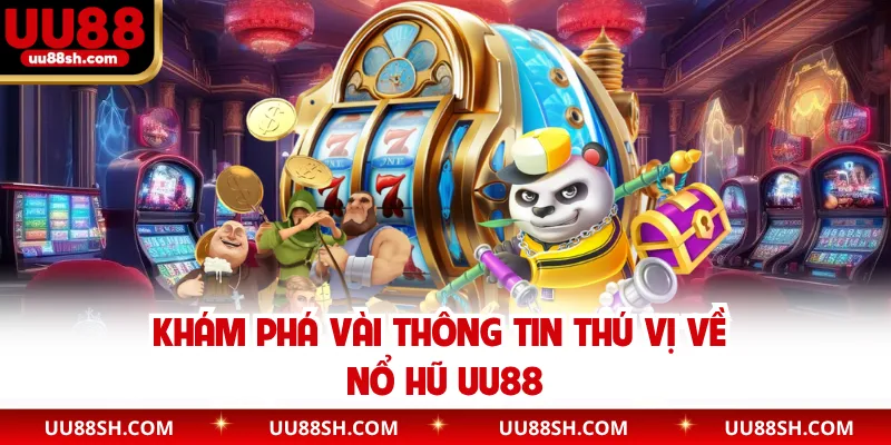 Khám phá vài thông tin thú vị về nổ hũ UU88