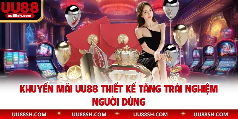 Khuyến mãi UU88 thiết kế tăng trải nghiệm người dùng