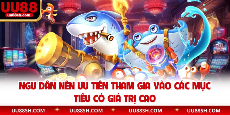 Ngư dân nên ưu tiên tham gia vào các mục tiêu có giá trị cao