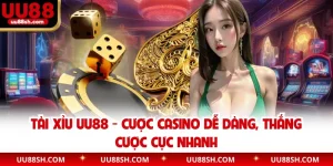 Tài Xỉu UU88 - Cược Casino Dễ Dàng, Thắng Cược Cực Nhanh