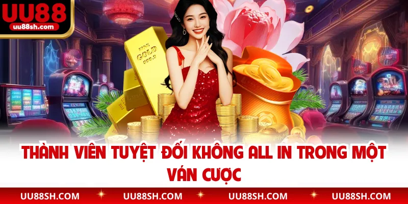 Thành viên tuyệt đối không all in trong một ván cược