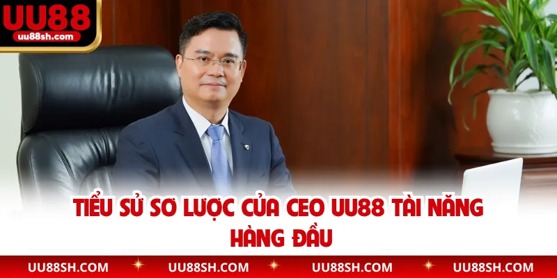 Tiểu sử sơ lược của CEO UU88 tài năng hàng đầu